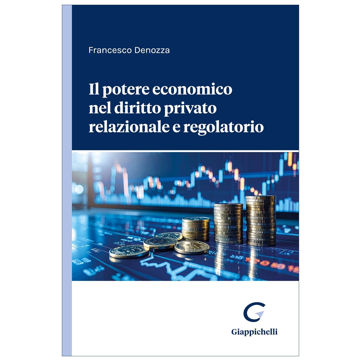 Il potere economico nel diritto privato relazionale e regolatorio - Denozza Francesco