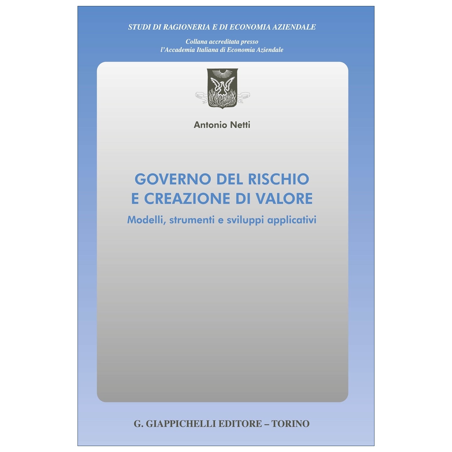 Governo del rischio e creazione di valore Modelli, strumenti e sviluppi applicativi Autori Netti Antonio