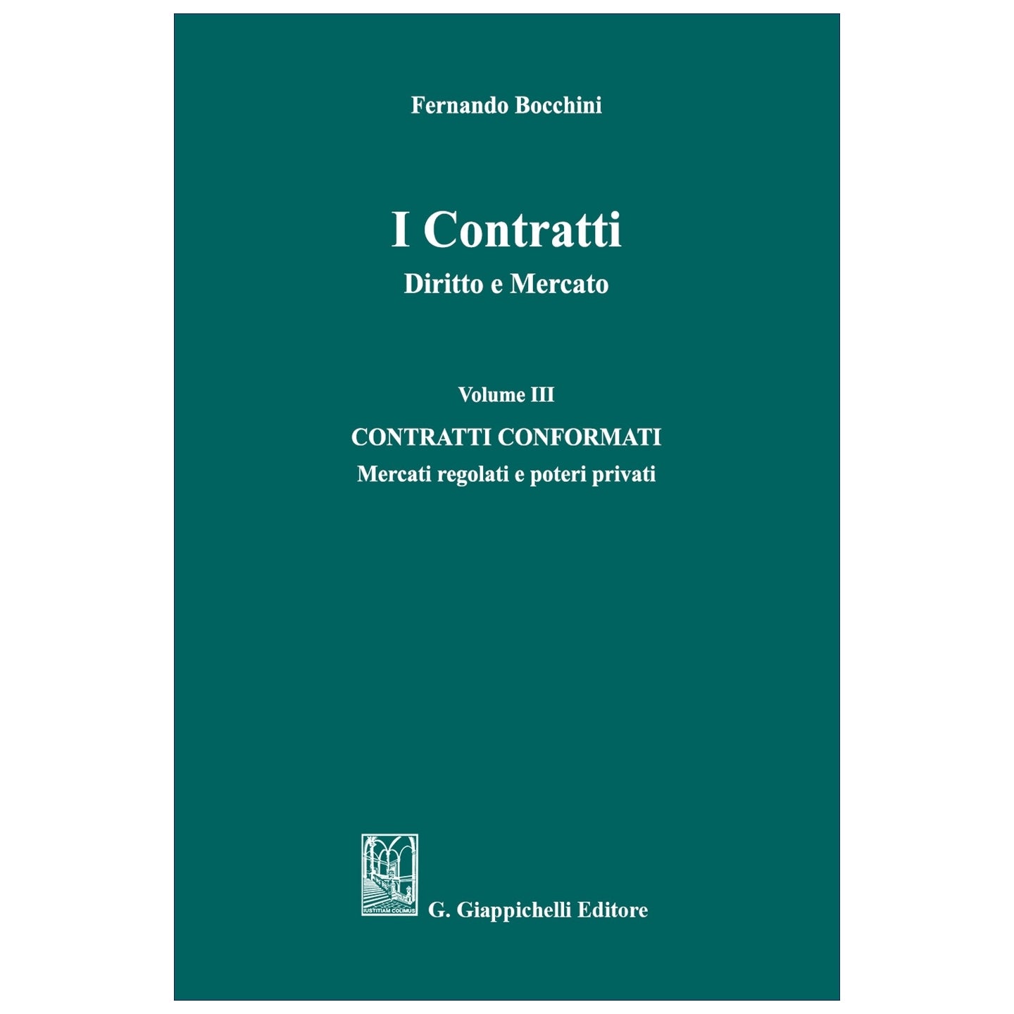 I Contratti Diritto e Mercato. Vol. III - CONTRATTI CONFORMATI - Mercati regolati e poteri privati - Bocchini Fernando