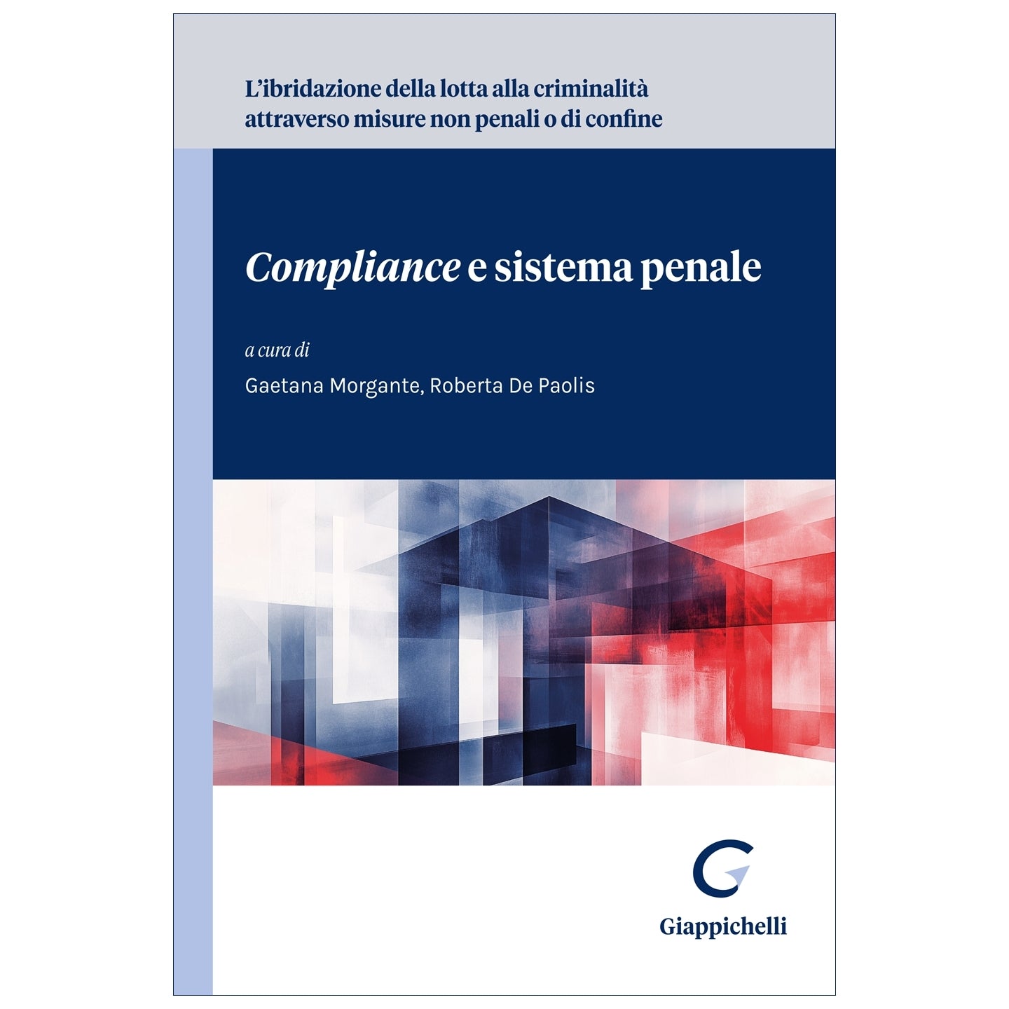 L'ibridazione della lotta alla criminalità attraverso misure non penali o di confine Compliance e sistema penale Curatori De Paolis Roberta, Morgante Gaetana