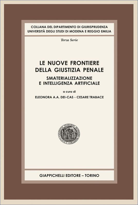 Le nuove frontiere della giustizia penale. Smaterializzazione e intelligenza artificiale - Eleonora Anna Alexandra Dei Cas, Cesare Trabace