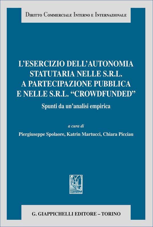 L'esercizio dell'autonomia statutaria nelle s.r.l. a partecipazione pubblica e nelle s.r.l. «crowdfunded». Spunti da un'analisi empirica - Piergiuseppe Spolaore, Katrin Martucci, Chiara Picciau