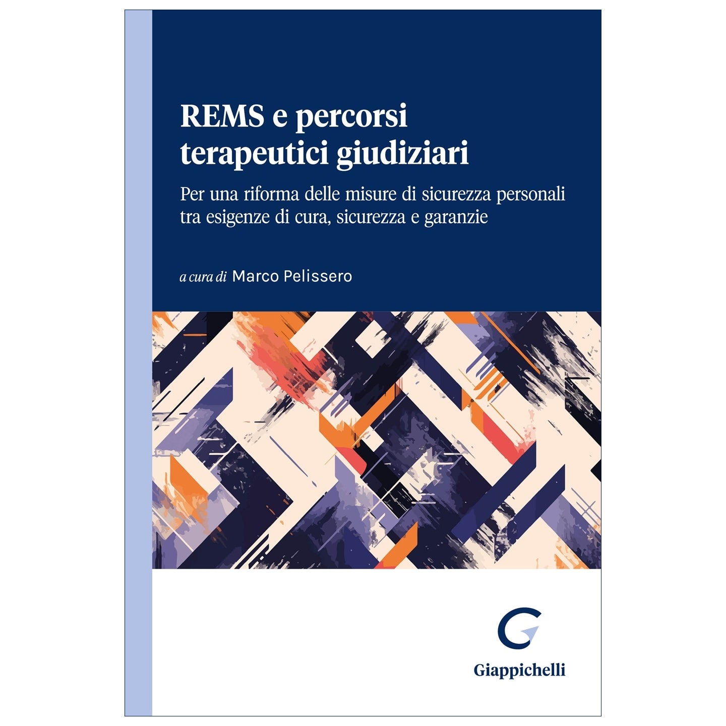 REMS e percorsi terapeutici giudiziari Per una riforma delle misure di sicurezza personali tra esigenze di cura, sicurezza e garanzie - Pelissero Marco
