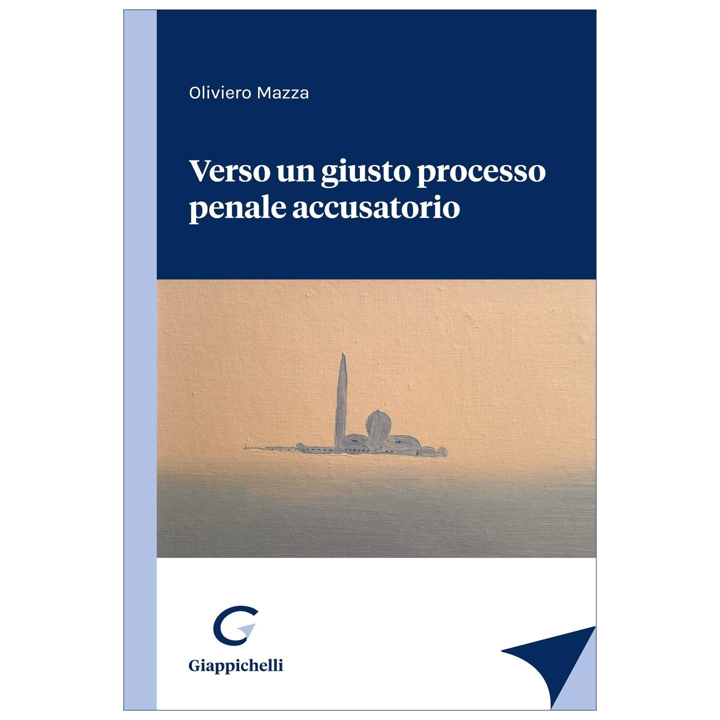 Verso un giusto processo penale accusatorio - Mazza Oliviero