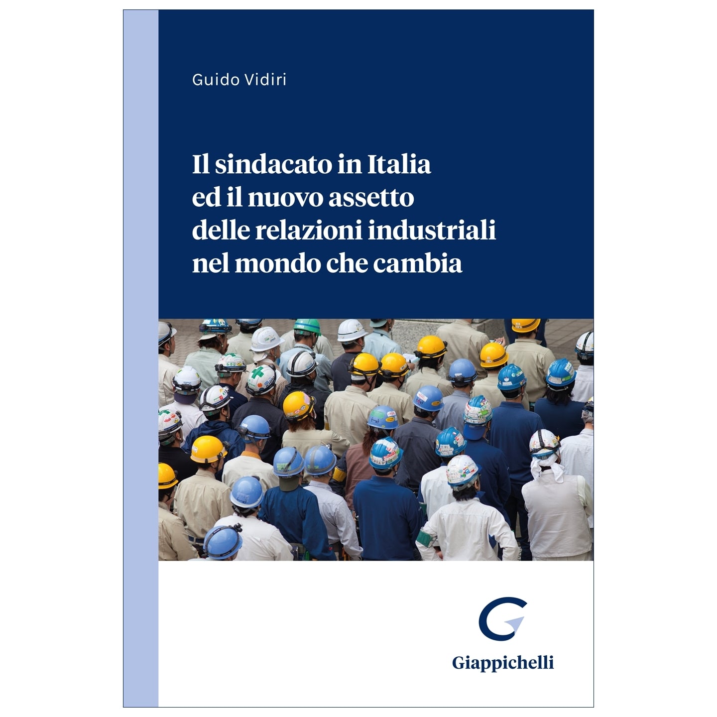 ll sindacato in Italia ed il nuovo assetto delle relazioni industriali nel mondo che cambia - Vidiri Guido