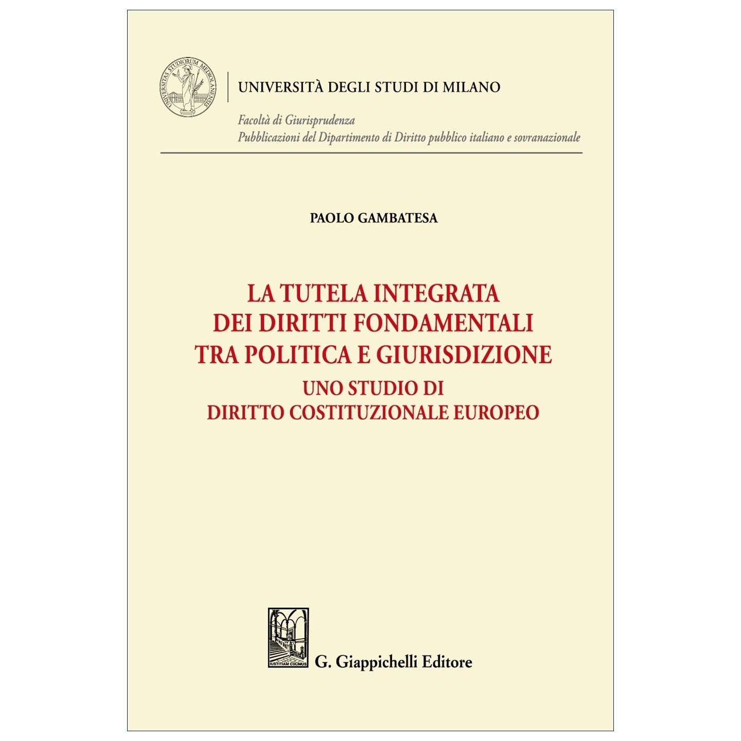 La tutela integrata dei diritti fondamentali tra politica e giurisdizione Uno studio di diritto costituzionale europeo Autori Gambatesa Paolo