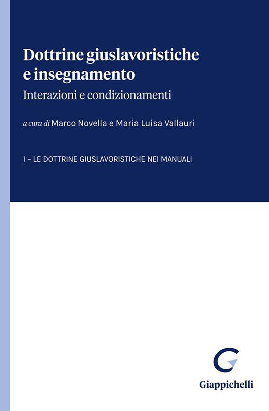 Dottrine giuslavoristiche e insegnamento: interazioni e condizionamenti. Vol. 1: Le dottrine giuslavoristiche nei manuali