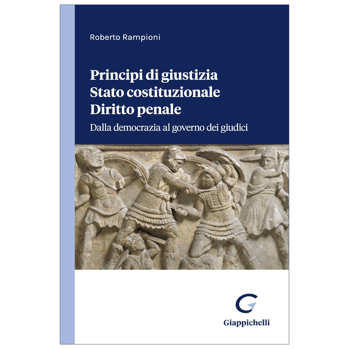 Principi di giustizia, Stato costituzionale, Diritto penale dalla democrazia al governo dei giudici - Rampioni Roberto