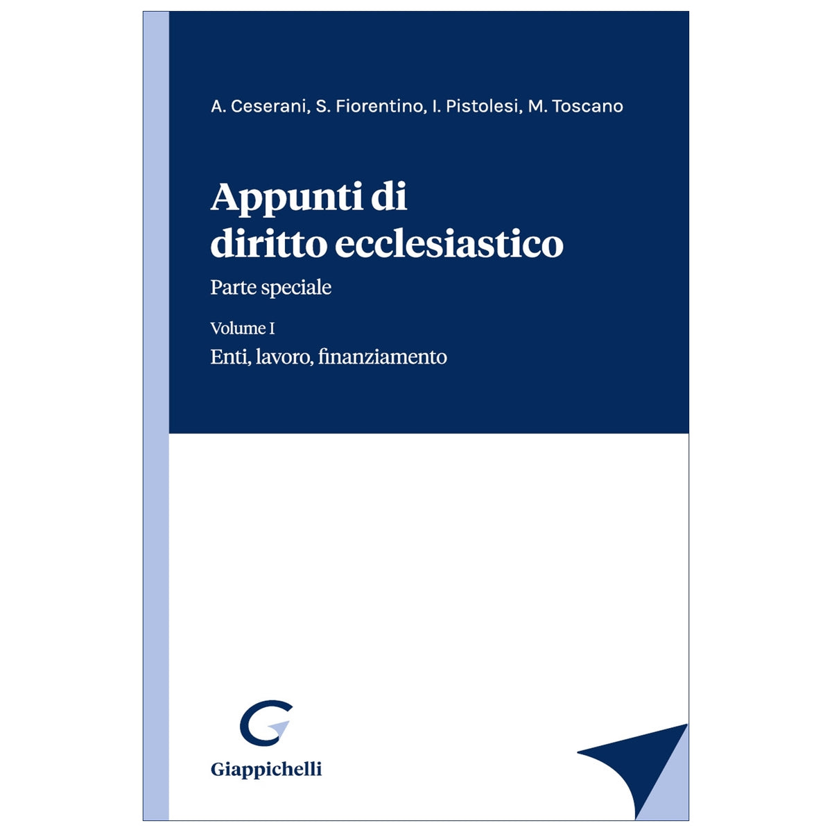 Appunti di diritto ecclesiastico Parte speciale. Vol. I. Enti, lavoro, finanziamento Autori Ceserani Alessandro, Fiorentino Sonia, Pistolesi Ingrid, Toscano Marcello