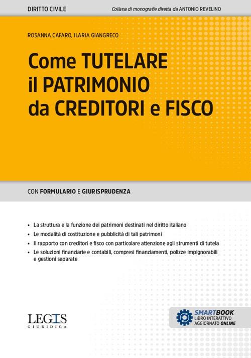 Come tutelare il patrimonio da creditori e fisco - Rosanna Cafaro, Ilaria Giangreco