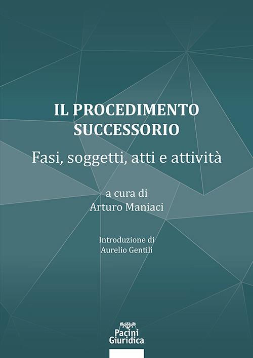 Il procedimento successorio. Fasi, soggetti, atti e attività - Arturo Maniaci