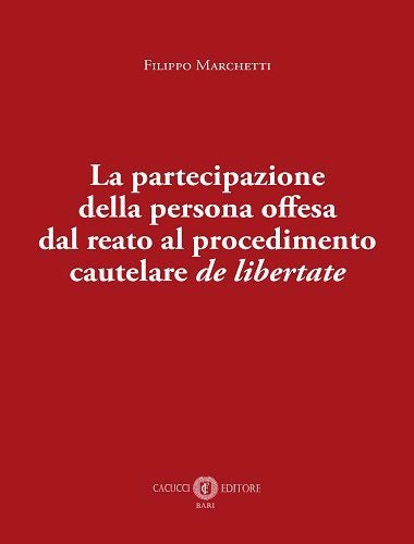 LA PARTECIPAZIONE DELLA PERSONA OFFESA DAL REATO AL PROCEDIMENTO CAUTELARE DE LIBERTATE - Marchetti