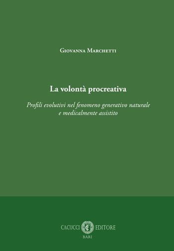 La volontà procreativa. Profili evolutivi nel fenomeno generativo naturale e medicalmente assistito - Giovanna Marchetti