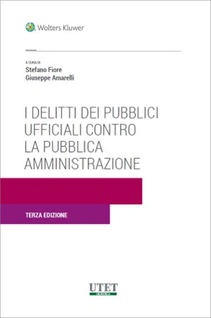 I delitti dei Pubblici Ufficiali contro la Pubblica Amministrazione - Fiore Stefano, Amarelli Giuseppe