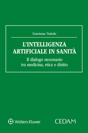 L'intelligenza artificiale in sanità Il dialogo necessario tra medicina, etica e diritto - Natale Gaetana