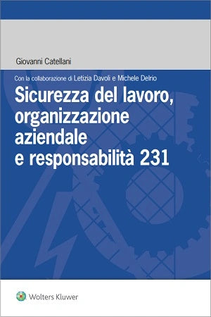 Sicurezza del lavoro, organizzazione aziendale e responsabilita' 231 - Catellani Giovanni
