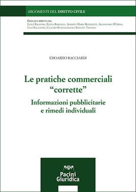 Le Pratiche Commerciali Corrette. Informazioni Pubblicitarie e Rimedi Individuali - Edoardo Bacciardi