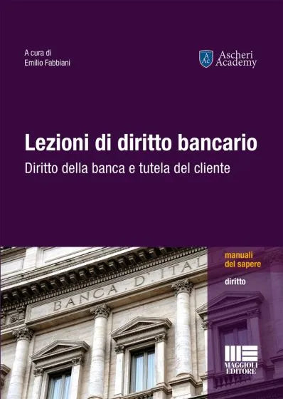 Lezioni di diritto bancario Diritto della banca e tutela del cliente di Ascheri Academy, Emilio Fabbiani, Clelia Piscopo, Andrea Carnaccini, Federico Bernardi