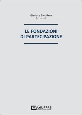 Le fondazioni di partecipazione (G. Sicchiero) Giuffrè - 9788828863007