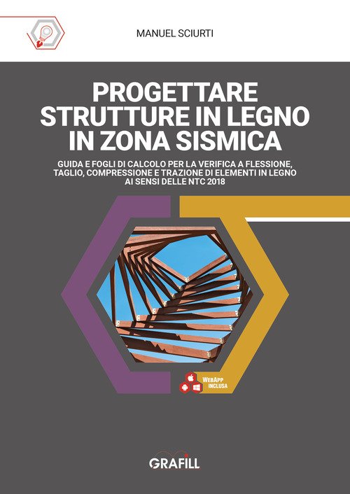 Progettare strutture in legno in zona sismica. Guida e fogli di calcolo per la verifica a flessione, taglio, compressione e trazione di elementi in legno ai sensi delle NTC 2018 - Manuel Sciurti