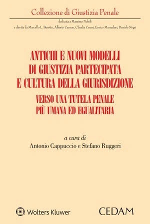 Antichi e nuovi modelli di giustizia partecipata e cultura della giurisdizione. Verso una tutela penale più umana ed egualitaria - Stefano Ruggeri , Antonio Cappuccio