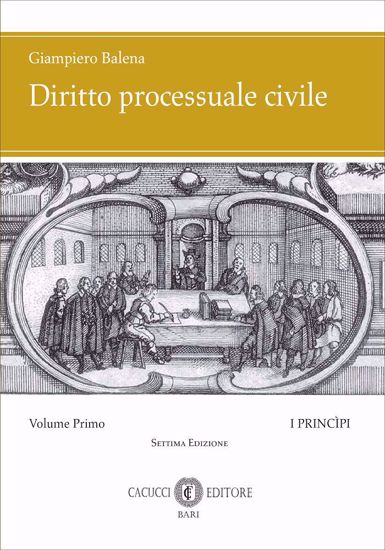 Istituzioni di diritto processuale civile (7°ED.) 2025 Volume 1: I PRINCIPI - G. BALENA