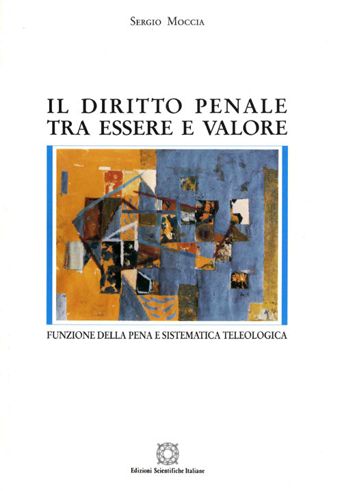 Il diritto penale tra essere e valore. Funzione della pena e sistematica teleologica - MOCCIA