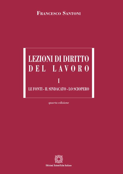 Lezioni di diritto del lavoro vol. 1: Le fonti, il sindacato, lo sciopero - F. Santoni