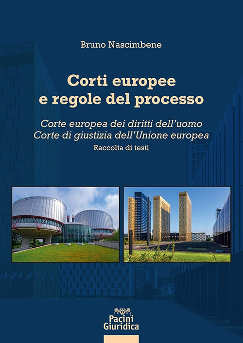Corti europee e regole del processo. Corte europea dei diritti dell'uomo. Corte di giustizia dell'Unione europea - Bruno Nascimbene