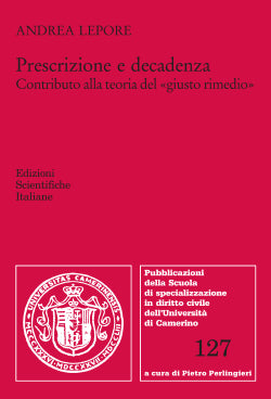 Prescrizione e decadenza  Contributo alla teoria del « giusto rimedio » - Lepore Andrea