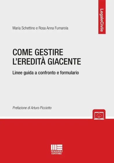Come gestire l'eredità giacente. Linee guida a confronto e formulario - Schettino, Fumarola
