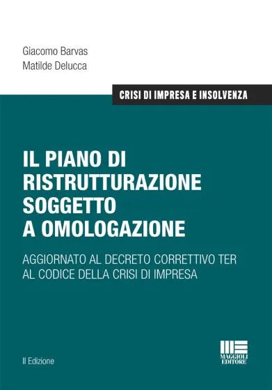 Il piano di ristrutturazione soggetto a omologazione Aggiornato al decreto correttivo TER al codice dell crisi di impresa - Giacomo Barvas, Matilde Delucca