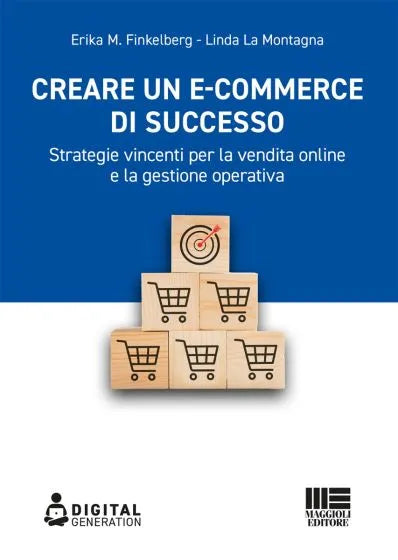 Creare un e-commerce di successo Strategie vincenti per la vendita online e la gestione operativa - Erika M. Finkelberg, Linda La Montagna
