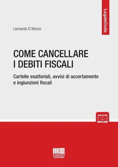 Come cancellare i debiti fiscali Cartelle esattoriali, avvisi di accertamento e ingiunzioni fiscali - Leonarda D’Alonzo