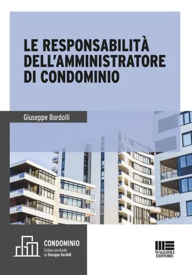 Le responsabilità dell'amministratore di condominio - Giuseppe Bordolli