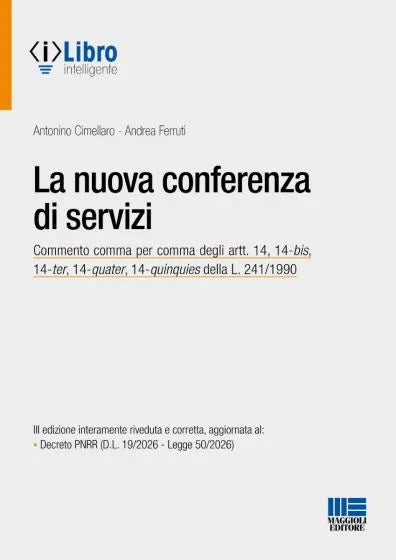 La nuova conferenza di servizi Commento comma per comma degli artt. 14, 14-bis, 14-ter, 14-quater, 14-quinquies della L. 241/1990 - Antonino Cimellaro, Andrea Ferruti
