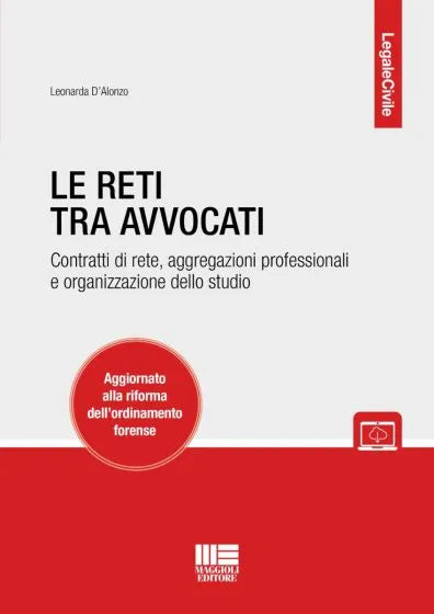 Le reti tra Avvocati Contratti di rete, aggregazioni professionali e organizzazione dello studio  Aggiornato alla riforma dell’ordinamento forense - Leonarda D’Alonzo