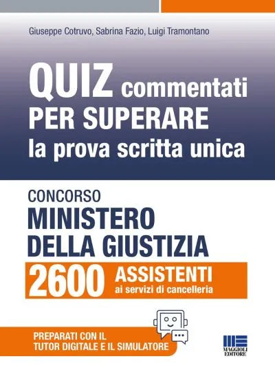 Concorso Ministero giustizia 2600 assistenti - Quiz commentati per superare la prova scritta unica - Giuseppe Cotruvo, Sabrina Fazio, Luigi Tramontano