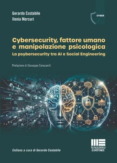 Cybersecurity, fattore umano e manipolazione psicologica La psybersecurity tra AI e Social Engineering  di Gerardo Costabile, Ilenia Mercuri