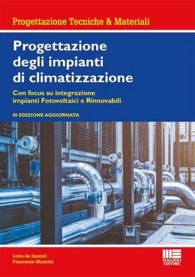 Progettazione degli impianti di climatizzazione Con focus su integrazione impianti Fotovoltaici e Rinnovabili - Livio De Santoli, Francesco Mancini