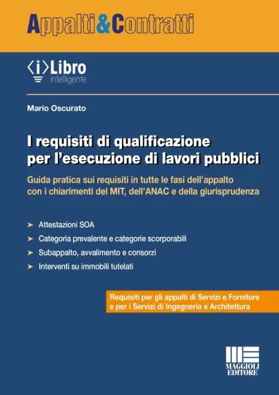 I requisiti di qualificazione per l’esecuzione di lavori pubblici Guida pratica sui requisiti in tutte le fasi dell’appalto con i chiarimenti del MIT, dell’ANAC e della giurisprudenza - Mario Oscurato