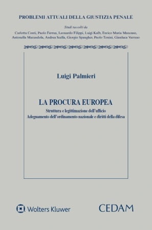 LA PROCURA EUROPEA. Struttura e legittimazione dell'ufficio. Adeguamento ordinamento nazionale e diritti della difesa - PALMIERI