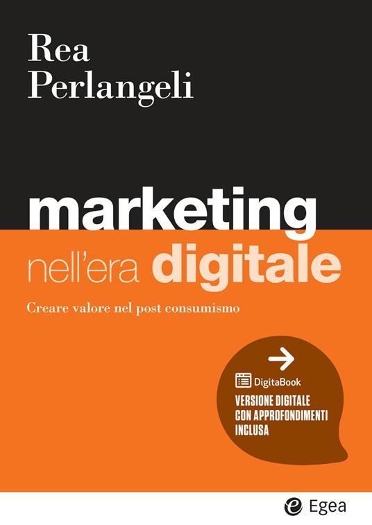 Marketing nell’era digitale. Creare valore nel post consumismo - Andrea Rea, Genni Perlangeli