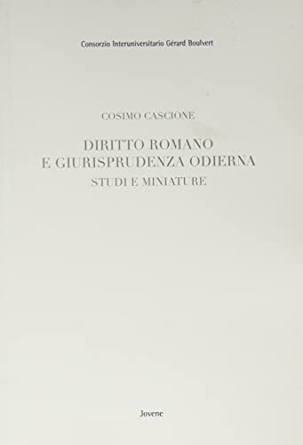 Diritto romano e giurisprudenza odierna. Studi e miniature - C. Cascione