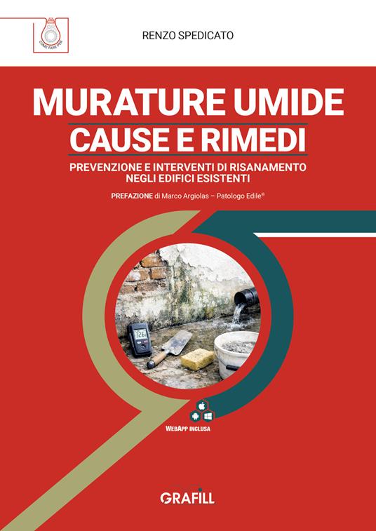 Murature umide: cause e rimedi. Prevenzione e interventi di risanamento negli edifici esistenti. Con WebApp con utilità di Renzo Spedicato