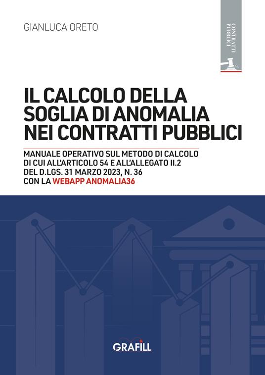 Il calcolo della soglia di anomalia nei contratti pubblici. Manuale operativo sul metodo di calcolo di cui all'articolo 54 e all'allegato II.2 del D.Lgs. 31 marzo 2023, n. 36. Nuova ediz. - Gianluca Oreto