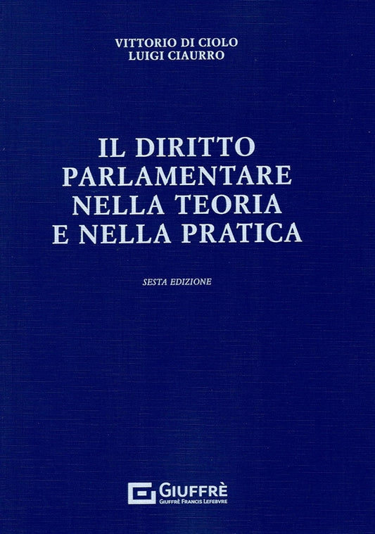 Il Diritto Parlamentare nella Teoria e nella Pratica - Di Ciolo, Ciaurro