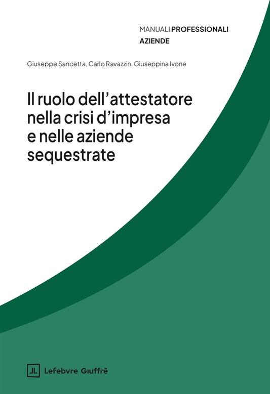 Ruolo dell'Attestatore nella Crisi D'impresa e nelle Aziende - Sancetta Giuseppe, Ravazzin Carlo, Ivone Giuseppina