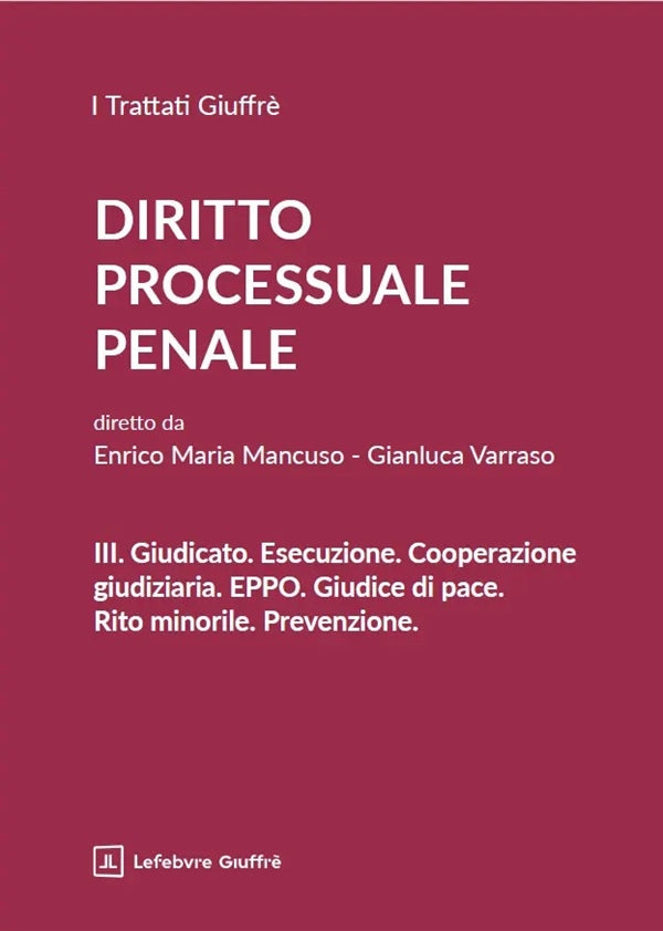 Trattato di Procedura Penale VOLUME 3: Giudicato. Esecuzione. Cooperazione giudiziaria. EPPO. Giudice di Pace. Rito Minorile. Prevenzione. - Mancuso, Varraso