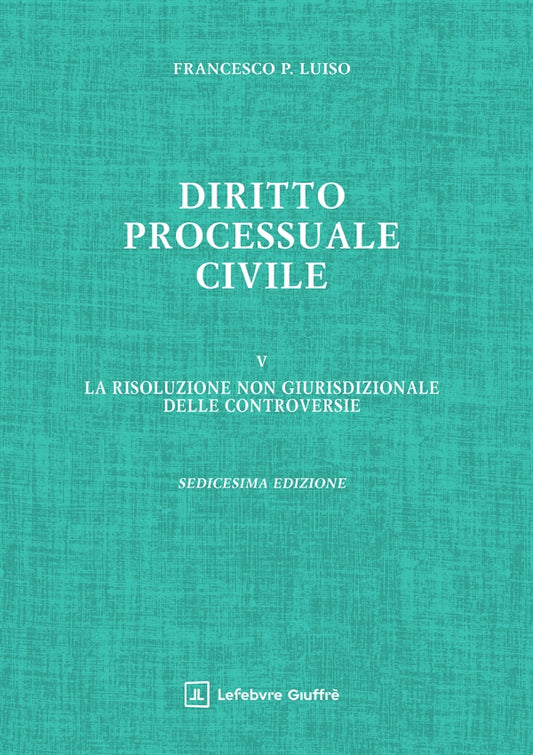 Diritto Processuale Civile. VOL. 5: la risoluzione non giurisdizionale delle controversie (ed. 2026) - F. P. Luiso